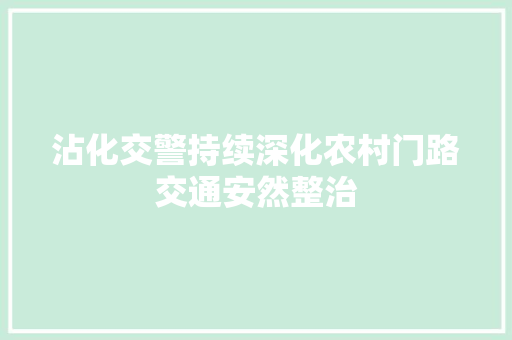 沾化交警持续深化农村门路交通安然整治 汽车知识