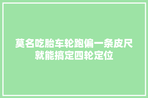 莫名吃胎车轮跑偏一条皮尺就能搞定四轮定位