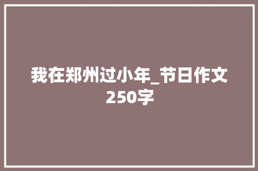 我在郑州过小年_节日作文250字