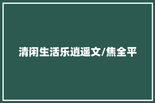 清闲生活乐逍遥文/焦全平