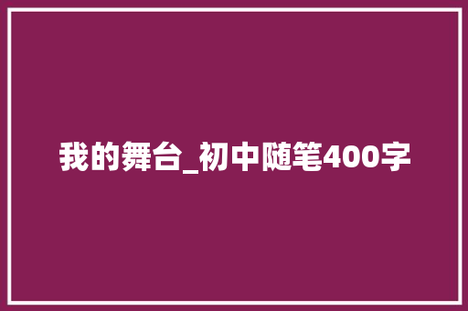 我的舞台_初中随笔400字