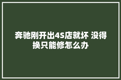 奔驰刚开出4S店就坏 没得换只能修怎么办