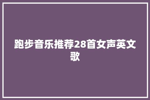 跑步音乐推荐28首女声英文歌