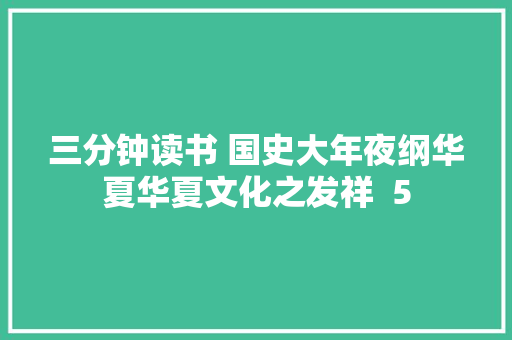 三分钟读书 国史大年夜纲华夏华夏文化之发祥  5
