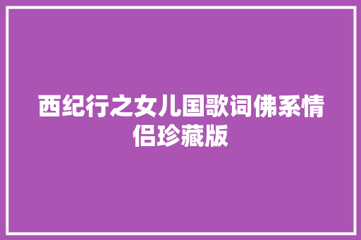 西纪行之女儿国歌词佛系情侣珍藏版 休闲娱乐