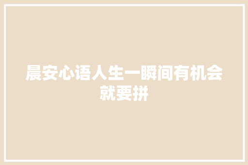 晨安心语人生一瞬间有机会就要拼