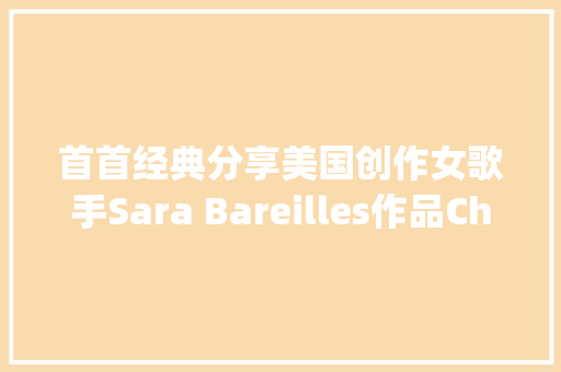 首首经典分享美国创作女歌手Sara Bareilles作品Chasing The Sun