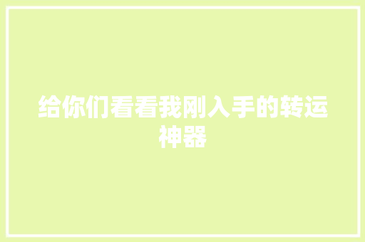 给你们看看我刚入手的转运神器