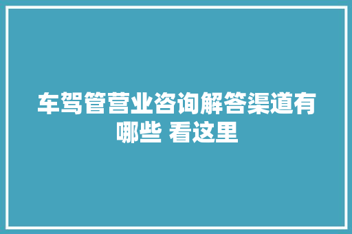 车驾管营业咨询解答渠道有哪些 看这里