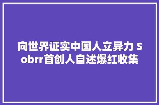 向世界证实中国人立异力 Sobrr首创人自述爆红收集