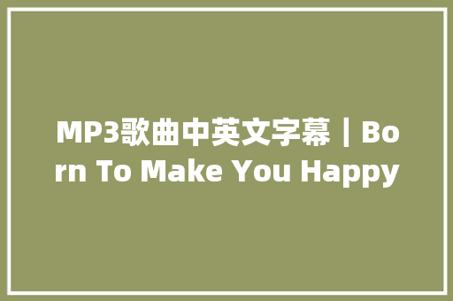 MP3歌曲中英文字幕｜Born To Make You HappyBritney Spears