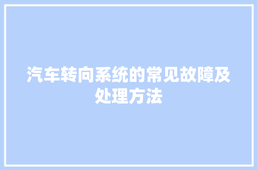 汽车转向系统的常见故障及处理方法