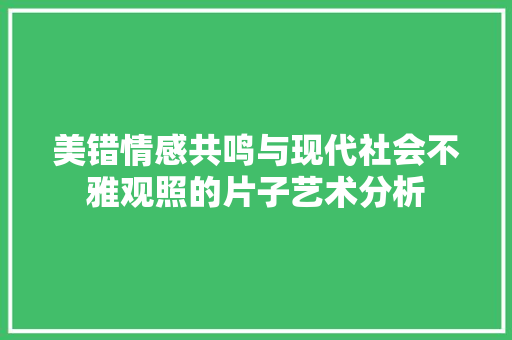 美错情感共鸣与现代社会不雅观照的片子艺术分析