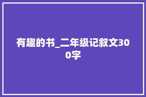 有趣的书_二年级记叙文300字
