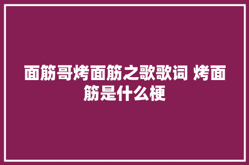 面筋哥烤面筋之歌歌词 烤面筋是什么梗