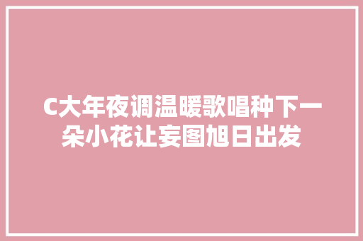 C大年夜调温暖歌唱种下一朵小花让妄图旭日出发