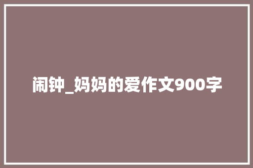 闹钟_妈妈的爱作文900字