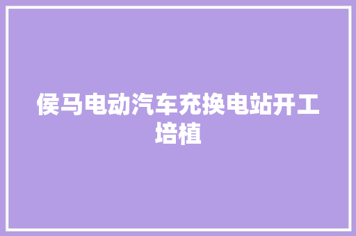 侯马电动汽车充换电站开工培植