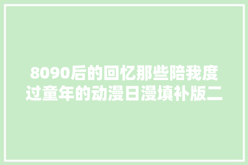 8090后的回忆那些陪我度过童年的动漫日漫填补版二