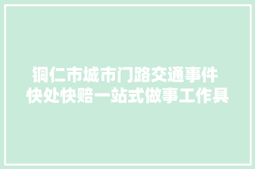 铜仁市城市门路交通事件 快处快赔一站式做事工作具体