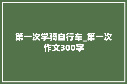 第一次学骑自行车_第一次作文300字