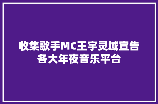 收集歌手MC王宇灵域宣告各大年夜音乐平台