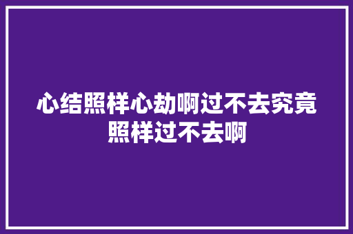 心结照样心劫啊过不去究竟照样过不去啊