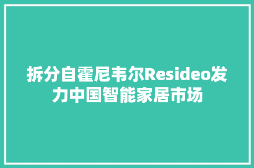 拆分自霍尼韦尔Resideo发力中国智能家居市场