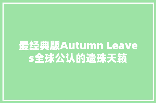最经典版Autumn Leaves全球公认的遗珠天籁