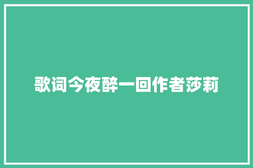 歌词今夜醉一回作者莎莉