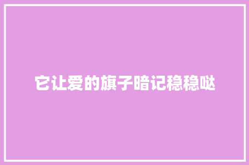 它让爱的旗子暗记稳稳哒