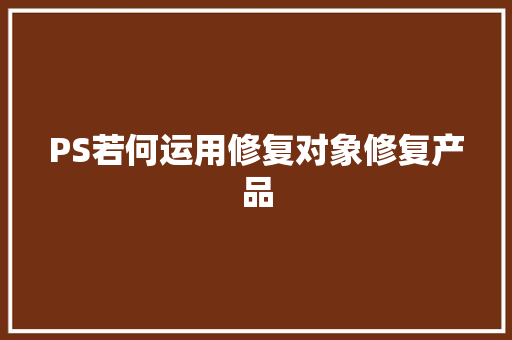 PS若何运用修复对象修复产品