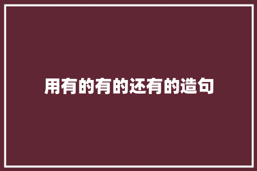 用有的有的还有的造句