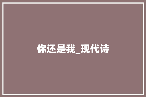 你还是我_现代诗