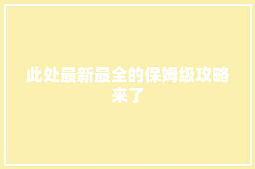 此处最新最全的保姆级攻略来了