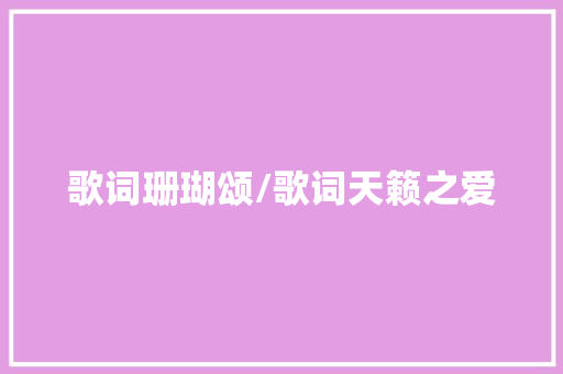 歌词珊瑚颂/歌词天籁之爱 休闲娱乐