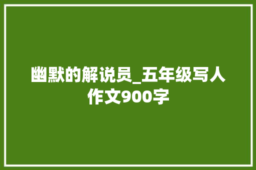幽默的解说员_五年级写人作文900字