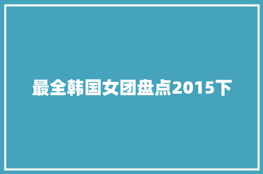 最全韩国女团盘点2015下