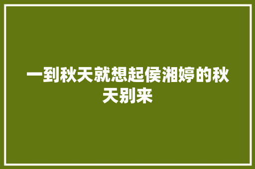 一到秋天就想起侯湘婷的秋天别来