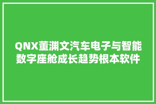 QNX董渊文汽车电子与智能数字座舱成长趋势根本软件技能