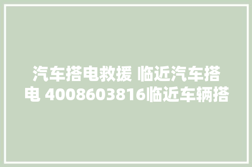 汽车搭电救援 临近汽车搭电 4008603816临近车辆搭电救援