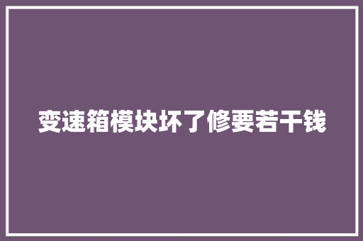 变速箱模块坏了修要若干钱