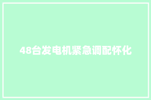 48台发电机紧急调配怀化