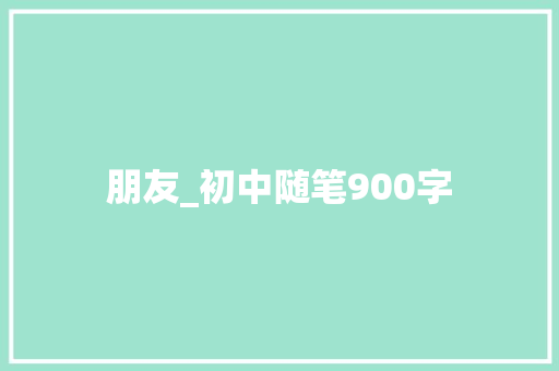 朋友_初中随笔900字