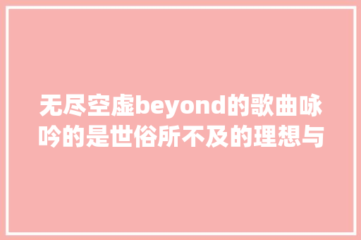 无尽空虚beyond的歌曲咏吟的是世俗所不及的理想与爱