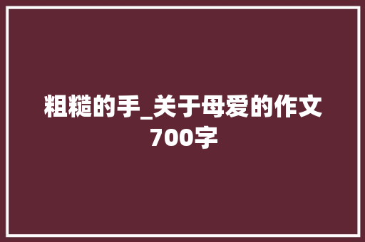 粗糙的手_关于母爱的作文700字