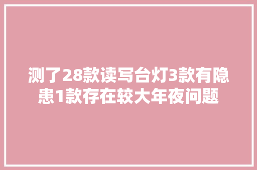 测了28款读写台灯3款有隐患1款存在较大年夜问题