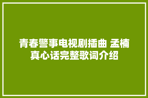 青春警事电视剧插曲 孟楠真心话完整歌词介绍