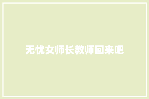 无忧女师长教师回来吧