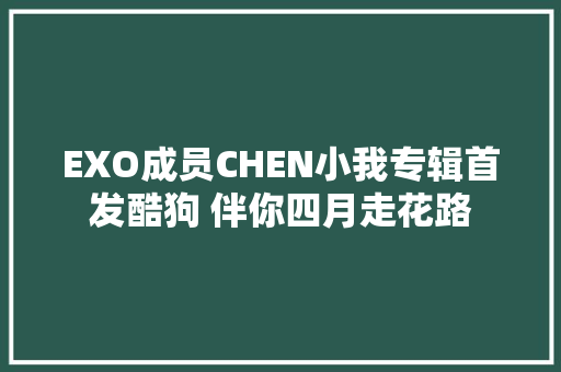EXO成员CHEN小我专辑首发酷狗 伴你四月走花路